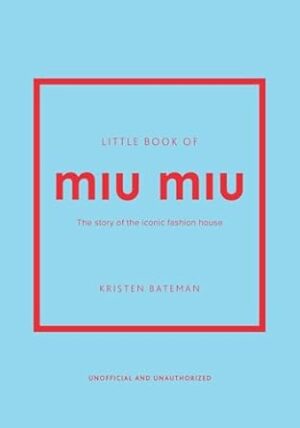 Little Book of Miu Miu: The story of the iconic fashion house
