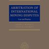 Arbitration of International Mining Disputes: Law and Practice