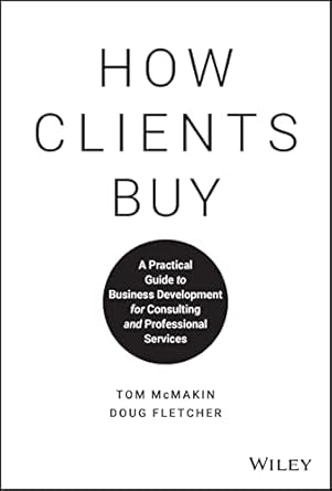 How Clients Buy: A Practical Guide to Business Development for Consulting and Professional Services