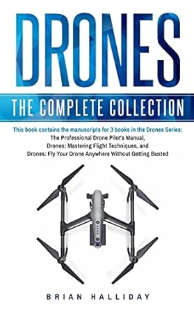Drones: The Complete Collection: Three books in one. Drones: The Professional Drone Pilot's Manual, Drones: Mastering Flight Techniques, Drones: Fly Your Drone Anywhere Without Getting Busted: 5