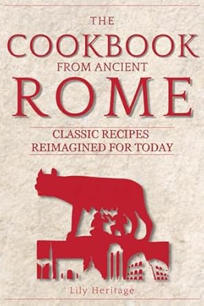 The Cookbook from Ancient Rome: Classic Recipes Reimagined for Today