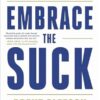Embrace the Suck: The Navy SEAL Way to an Extraordinary Life