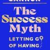 The Success Myth: Letting go of having it all