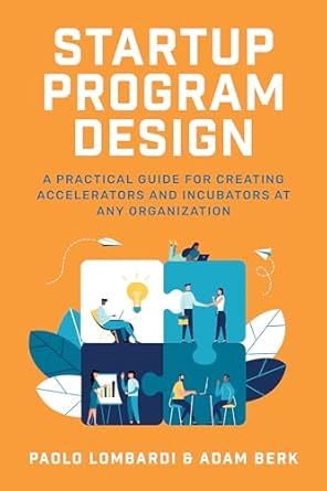 Startup Program Design: A Practical Guide for Creating Accelerators and Incubators at Any Organization