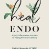Heal Endo: An Anti-Inflammatory Approach to Healing from Endometriosis