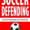 Soccer Defending: A Step-by-Step Guide on How to Stop the Other Team: 5