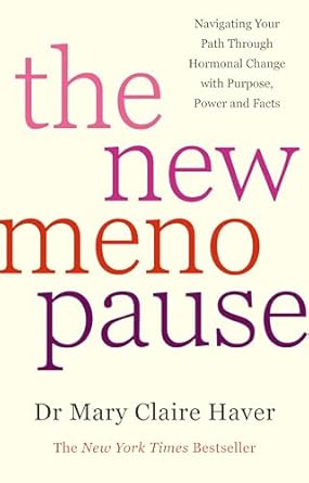 The New Menopause: Navigating Your Path Through Hormonal Change with Purpose, Power and the Facts