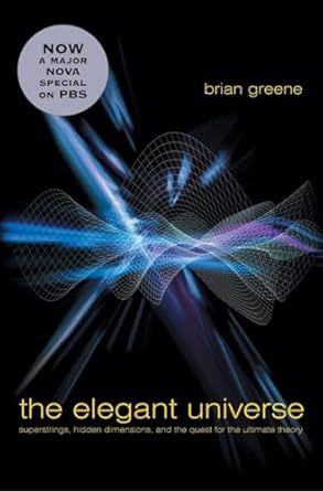 The Elegant Universe – Superstrings, Hidden Dimensions & the Quest for the Ultimate Theory: Superstrings, Hidden Dimensions, and the Quest for the Ultimate Theory