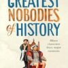 The Greatest Nobodies of History: Minor Characters from Major Moments