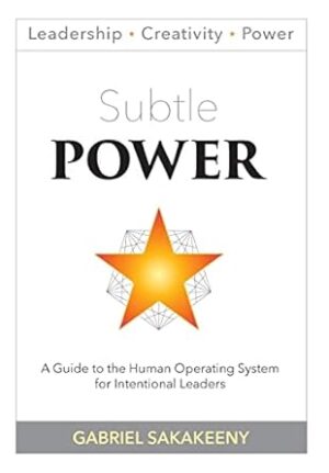 Subtle POWER: A Guide to the Human Operating System for Intentional Leaders: 1