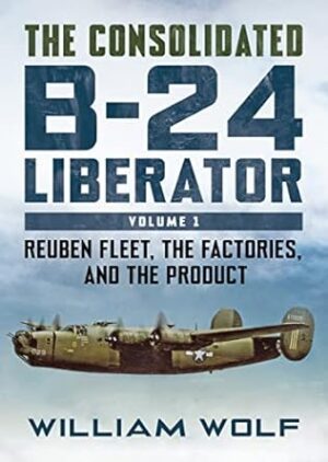 The Consolidated B-24 Liberator: Reuben Fleet, the Factories, and the Product: 1