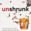 Unshrunk: How The Mental Health Industry Took Over My Life - And My Fight to Get it Back