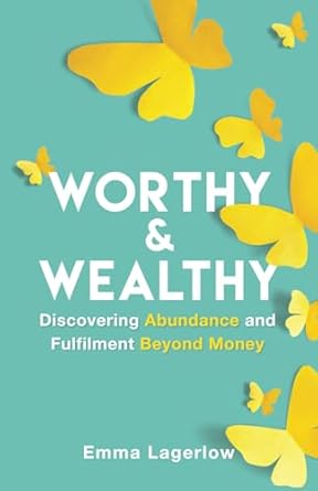 Worthy and Wealthy: Discovering Abundance and Fulfilment Beyond Money