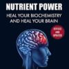 Nutrient Power: Heal Your Biochemistry and Heal Your Brain