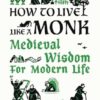 How to Live Like a Monk: Medieval Wisdom for Modern Life