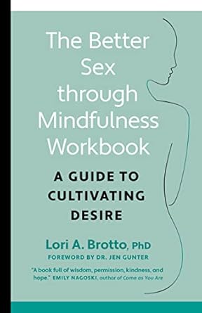 Better Sex through Mindfulness-The At-Home Guide to Cultivating Desire: A Guide to Cultivating Desire
