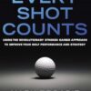 Every Shot Counts: Using the Revolutionary Strokes Gained Approach to Improve Your Golf Performance and Strategy