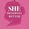 She Deserves Better: Raising Girls to Resist Toxic Teachings on Sex, Self, and Speaking Up