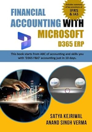 Financial Accounting with Microsoft D365 ERP: The book starts from ABC of Accounting and skills you with D365 ERP (F&O) accounting just in 10 days.