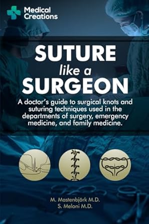 Suture like a Surgeon: A Doctor’s Guide to Surgical Knots and Suturing Techniques used in the Departments of Surgery, Emergency Medicine, and Family Medicine