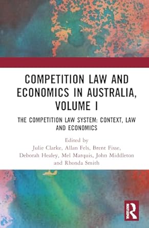 Competition Law and Economics in Australia, Volume I: The Competition Law System: Context, Law, and Economics