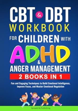 CBT & DBT Workbook for Children with ADHD & Anger Management (2 BOOKS IN 1): Fun and Engaging Techniques to Build Emotional Intelligence, Improve Focus, and Master Emotional Regulation