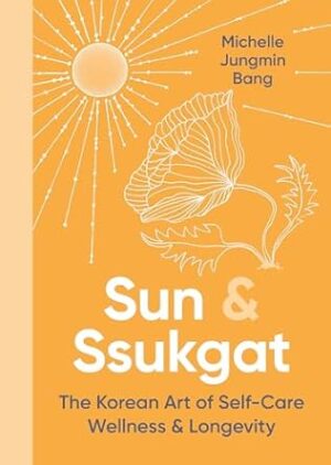Sun and Ssukgat: The Korean Art of Self-Care, Wellness & Longevity
