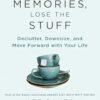 Keep the Memories, Lose the Stuff: Declutter, Downsize, and Move Forward with Your Life