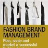 Fashion Brand Management: Plan, Scale and Market a Successful Fashion Business