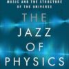 The Jazz of Physics: The Secret Link Between Music and the Structure of the Universe