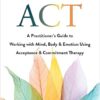 Trauma-Focused Act: A Practitioner's Guide to Working with Mind, Body, and Emotion Using Acceptance and Commitment Therapy