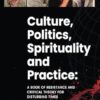 Culture, politics spirituality and practice: A book of resistance and critical theory for disturbing times