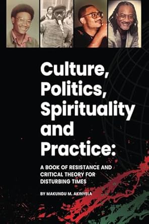 Culture, politics spirituality and practice: A book of resistance and critical theory for disturbing times