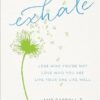 Exhale: Lose Who You're Not, Love Who You Are, Live Your One Life Well