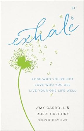 Exhale: Lose Who You're Not, Love Who You Are, Live Your One Life Well