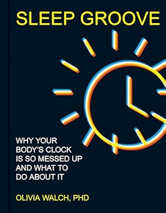 Sleep Groove: Why Your Body's Clock Is So Messed Up and What To Do About It