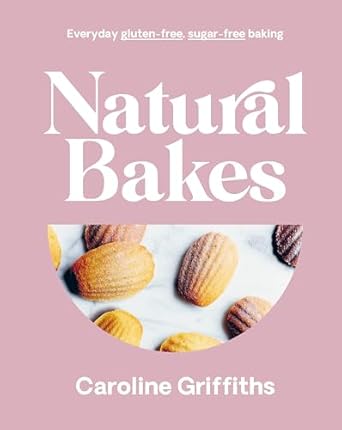 Natural Bakes: Everyday gluten-free, sugar-free baking