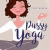 Pussy Yoga: Pelvic Floor Training for Radiance, Confidence, and a Fulfilling Love Life