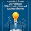 Lean Startup: How to Work Smarter and Not Harder While Innovating Faster and Satisfying Customers