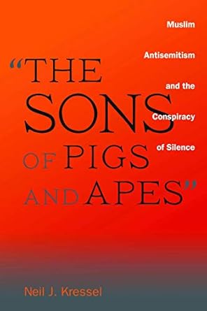 The Sons of Pigs and Apes: Muslim Antisemitism and the Conspiracy of Silence