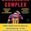 The Barcelona Complex: Lionel Messi and the Making--And Unmaking--Of the World's Greatest Soccer Club