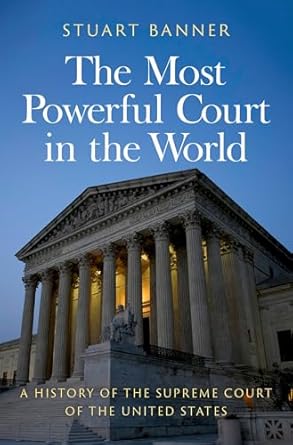 The Most Powerful Court in the World A History of the Supreme Court of the Unite: A History of the Supreme Court of the United States