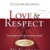 Love And Respect: The Love She Most Desires; The Respect He Desperately Needs
