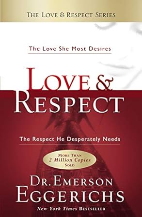 Love And Respect: The Love She Most Desires; The Respect He Desperately Needs