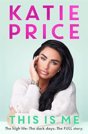 This Is Me: THE INSTANT NO.1 BESTSELLER: The high life. The dark times. The FULL story - the explosive new autobiography from Katie Price