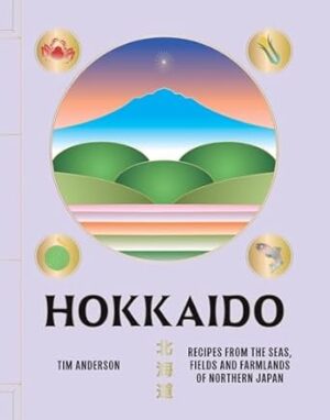 Hokkaido: Recipes from the Seas, Fields and Farmlands of Northern Japan