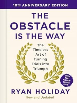 The Obstacle is the Way: 10th Anniversary Edition: The Timeless Art of Turning Trials into Triumph