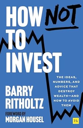 How Not to Invest: The ideas, numbers, and behaviors that destroy wealth―and how to avoid them