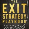 The Exit-Strategy Playbook: The Definitive Guide to Selling Your Business