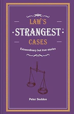 Law's Strangest Cases: Extraordinary But True Tales From Over Five Centuries Of Legal History